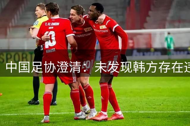 中国足协澄清：未发现韩方存在违规招待行为
